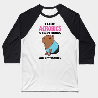 I Like Aerobics and Capybaras you not so much Baseball T-Shirt